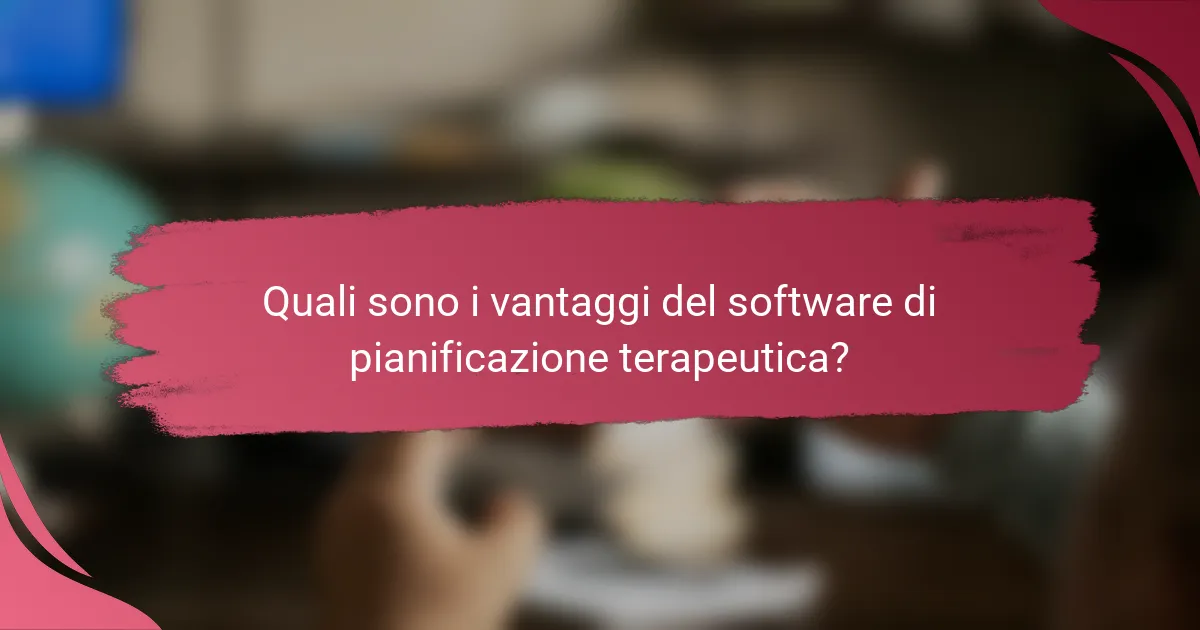 Quali sono i vantaggi del software di pianificazione terapeutica?